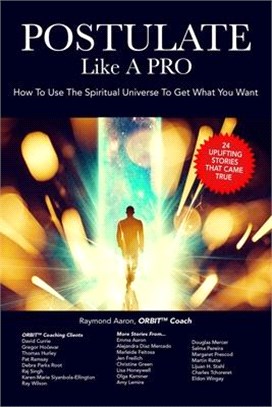 POSTULATE Like A PRO: How To Use The Spiritual Universe To Get What You Want