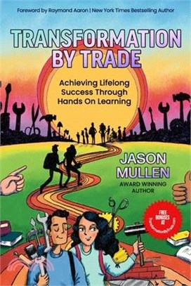 Transformation By Trade: Achieving Lifelong Success Through Hands On Learning