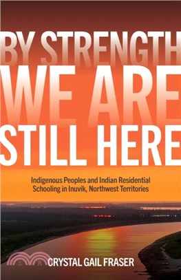 By Strength, We Are Still Here：Indigenous Peoples and Indian Residential Schooling in Inuvik, Northwest Territories