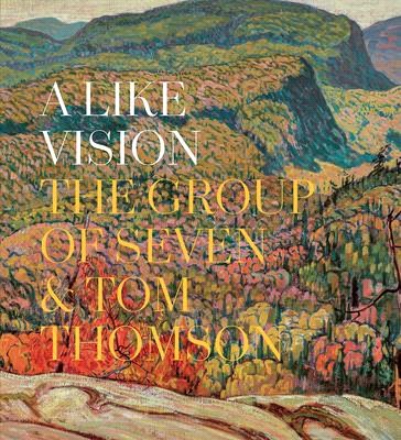 A Like Vision: The Group of Seven and Tom Thomson