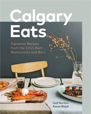 Calgary Eats ― Signature Recipes from the City's Best Restaurants and Bars