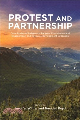 Protest and Parternship：Case Studies of Indigenous Peoples, Consultation and Engagement, and Resource Development in Canada