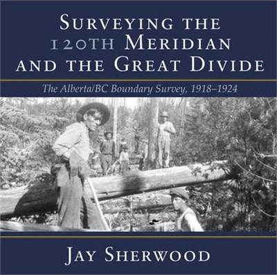 Surveying the 120th Meridian and the Great Divide ― The Alberta/BC Boundary Survey, 1918-1924