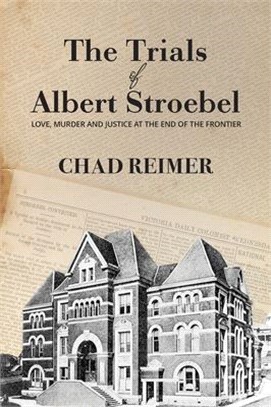 The Trials of Albert Stroebel ― Love, Murder and Justice at the End of the Frontier