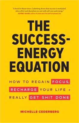 The Success-Energy Equation: How to Regain your Focus, Recharge your Life and Really Get Sh!t Done