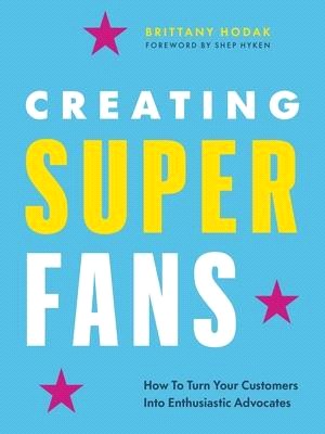 Creating Superfans: A Five-Step System for Multiplying Reputation, Referrals & Revenue