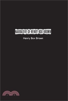 Narrative of Henry Box Brown: Who escaped slavery enclosed in a box 3 feet long and 2 wide