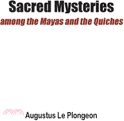 Sacred Mysteries among the Mayas and the Quiches - 11, 500 Years Ago: In Times Anterior to the Temple of Solomon