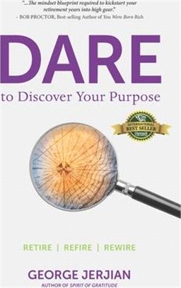 Dare to Discover Your Purpose: Retire, Refire, Rewire
