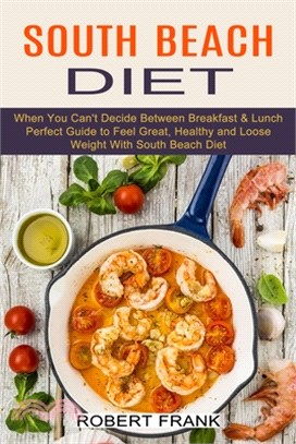 South Beach Diet: When You Can't Decide Between Breakfast & Lunch (Perfect Guide to Feel Great, Healthy and Loose Weight With South Beac