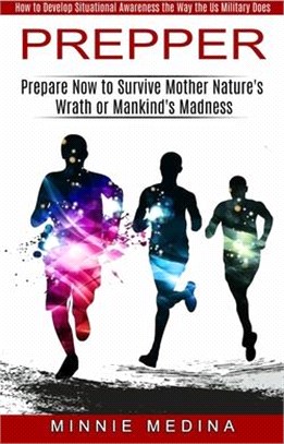 Prepper: How to Develop Situational Awareness the Way the Us Military Does (Prepare Now to Survive Mother Nature's Wrath or Man