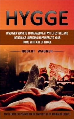 Hygge: Discover Secrets to Managing a Fast Lifestyle and Introduce Unending Happiness to Your Home With Art of Hygge (How to