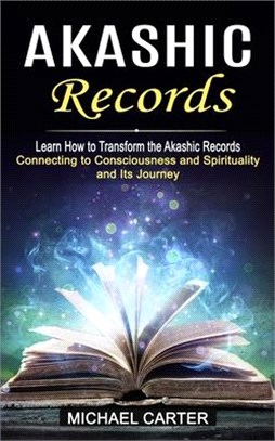 Akashic Records: Learn How to Transform the Akashic Records (Connecting to Consciousness and Spirituality and Its Journey)