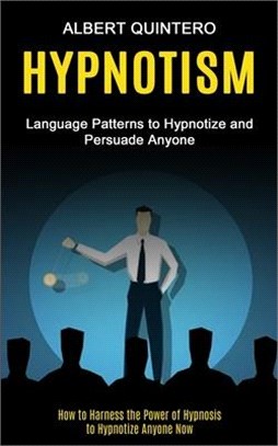 Hypnotism: Language Patterns to Hypnotize and Persuade Anyone (How to Harness the Power of Hypnosis to Hypnotize Anyone Now)