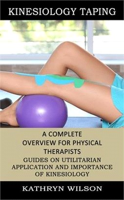 Kinesiology Taping: A Complete Overview for Physical Therapists (Guides on Utilitarian Application and Importance of Kinesiology)