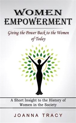Women Empowerment: Giving the Power Back to the Women of Today (A Short Insight to the History of Women in the Society)