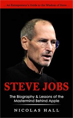 Steve Jobs: An Entrepreneur's Guide to the Wisdom of Steve (The Biography & Lessons of the Mastermind Behind Apple)