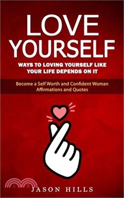 Love Yourself: Ways to Loving Yourself Like Your Life Depends on It (Become a Self Worth and Confident Woman Affirmations and Quotes)