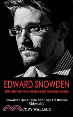 Edward Snowden: Details About His Story as the World's Most Famous Whistleblower (Snowden's Quest From NSA Days Till Russian Citizensh