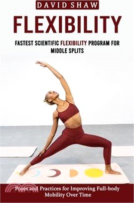 Flexibility: Fastest Scientific Flexibility Program for Middle Splits (Poses and Practices for Improving Full-body Mobility Over Ti