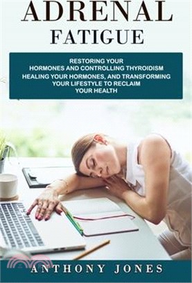 Adrenal Fatigue: Restoring Your Hormones and Controlling Thyroidism (Healing Your Hormones, and Transforming Your Lifestyle to Reclaim