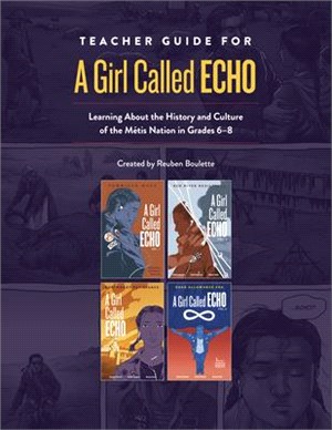 Teacher Guide for a Girl Called Echo: Learning about the History and Culture of the Métis Nation in Grades 7-8