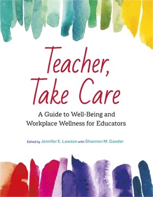 Teacher, Take Care: A Guide to Well-Being and Workplace Wellness for Educators