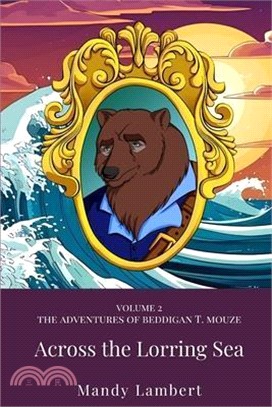 The Adventures of Beddigan T. Mouze: Across the Lorring Sea: Volume 2