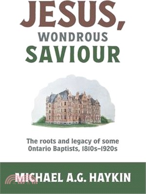 Jesus, Wondrous Saviour: The Roots and Legacy of some Ontario Baptists, 1810s-1920s