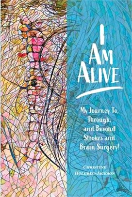 I'm Alive: My Journey To, Through, and Beyond Strokes and Brain Surgery!