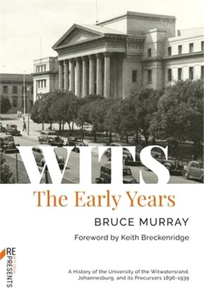 Wits: The Early Years: A History of the University of the Witwatersrand, Johannesburg, and Its Precursors 1896-1939