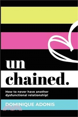unchained: How to never have another dysfunctional relationship!