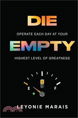 Die Empty: Operate Each Day At Your Highest Level Of Greatness