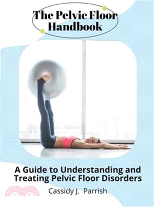 The Pelvic Floor Handbook: A Guide to Understanding and Treating Pelvic Floor Disorders