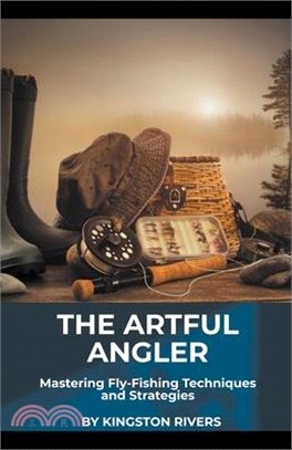The Artful Angler: Mastering Fly-Fishing Techniques and Strategies