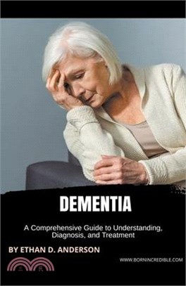 Dementia: A Comprehensive Guide to Understanding, Diagnosis, and Treatment