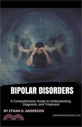 Bipolar Disorders: A Comprehensive Guide to Understanding, Diagnosis, and Treatment