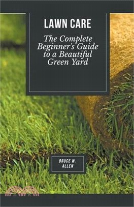 Lawn Care: The Complete Beginner's Guide to a Beautiful Green Yard