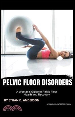 Pelvic Floor Disorders: A Woman's Guide to Pelvic Floor Health and Recovery