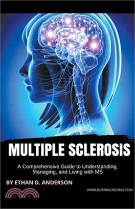 Multiple Sclerosis: A Comprehensive Guide to Understanding, Managing, and Living with MS