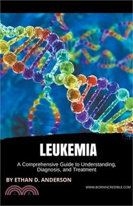 Leukemia: A Comprehensive Guide to Understanding, Diagnosis, and Treatment