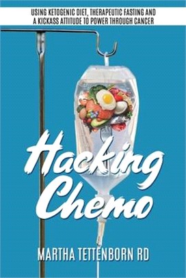Hacking Chemo: Using Ketogenic Diet, Therapeutic Fasting and a Kickass Attitude to Power through Cancer Treatment