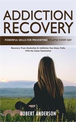 Addiction Recovery: Powerful Skills for Preventing Relapse Every Day (Recovery From Alcoholism & Addiction Has Many Paths With the Same De