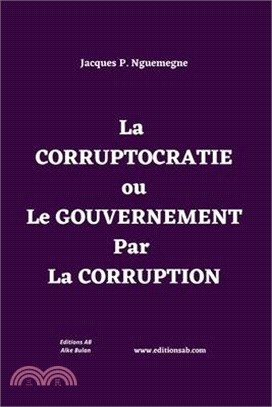 La CORRUPTOCRATIE ou Le GOUVERNEMENT Par La CORRUPTION