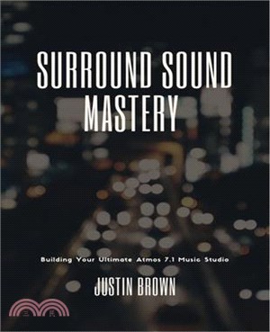 Surround Sound Mastery: 45 Steps to Building Your Ultimate Atmos 7.1 Music Studio