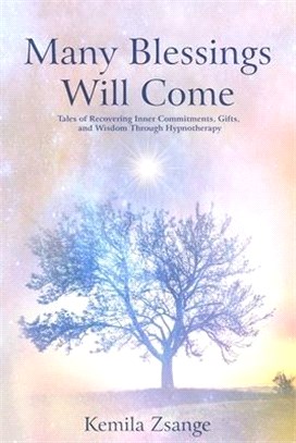 Many Blessings Will Come: Tales of Recovering Inner Commitments, Gifts, and Wisdom Through Hypnotherapy