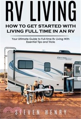 Rv Living: How to Get Started With Living Full Time in an Rv (Your Ultimate Guide to Full-time Rv Living With Essential Tips and