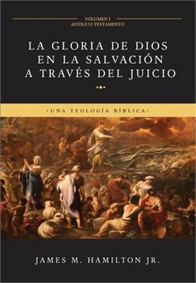 La Gloria de Dios en la Salvación a través del Juicio (Volumen 1: Antiguo Testamento): Una Teología Bíblica