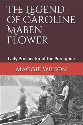 The Legend of Caroline Maben Flower: Lady Prospector of the Porcupine