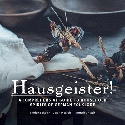 Hausgeister!: A Comprehensive Guide to the Household Spirits of German Folklore: A Comprehensive Guide to the Household Spirits of German Folklore